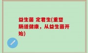益生菌 定君生(重塑肠道健康，从益生菌开始)