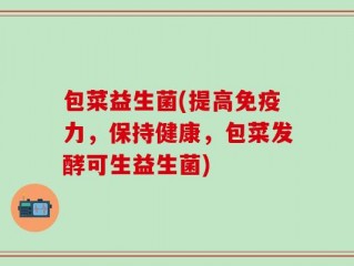 包菜益生菌(提高免疫力，保持健康，包菜发酵可生益生菌)
