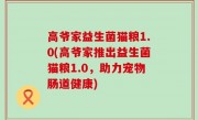 高爷家益生菌猫粮1.0(高爷家推出益生菌猫粮1.0，助力宠物肠道健康)