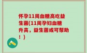 怀孕11周血糖高吃益生菌(11周孕妇血糖升高，益生菌或可帮助！)