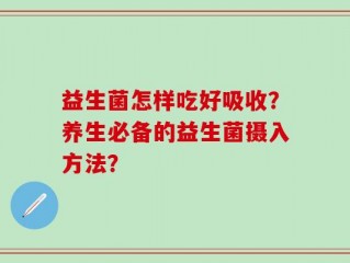 益生菌怎样吃好吸收？养生必备的益生菌摄入方法？