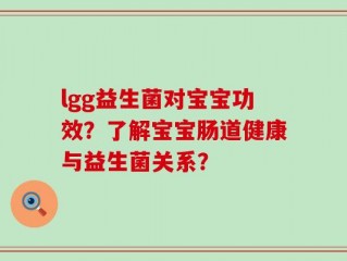 lgg益生菌对宝宝功效？了解宝宝肠道健康与益生菌关系？