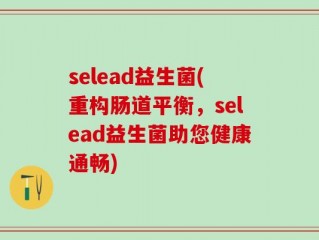 selead益生菌(重构肠道平衡，selead益生菌助您健康通畅)