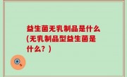 益生菌无乳制品是什么(无乳制品型益生菌是什么？)