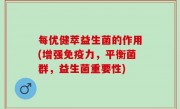 每优健萃益生菌的作用(增强免疫力，平衡菌群，益生菌重要性)