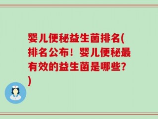 婴儿便秘益生菌排名(排名公布！婴儿便秘最有效的益生菌是哪些？)