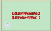 益生菌有哪些成份(益生菌的成分有哪些？)