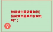 佳茵益生菌效果如何(佳茵益生菌真的有益处吗？)
