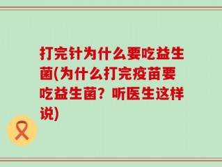 打完针为什么要吃益生菌(为什么打完疫苗要吃益生菌？听医生这样说)