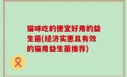 猫咪吃的便宜好用的益生菌(经济实惠且有效的猫用益生菌推荐)