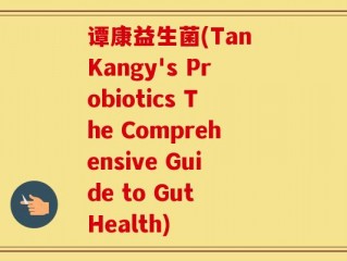 谭康益生菌(Tan Kangy's Probiotics The Comprehensive Guide to Gut Health)