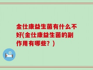 金仕康益生菌有什么不好(金仕康益生菌的副作用有哪些？)