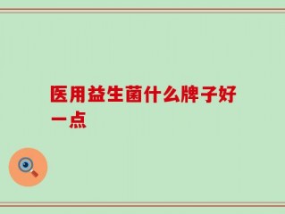 医用益生菌什么牌子好一点