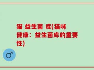 猫 益生菌 库(猫咪健康：益生菌库的重要性)