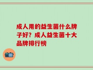 成人用的益生菌什么牌子好？成人益生菌十大品牌排行榜