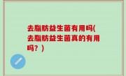 去脂肪益生菌有用吗(去脂肪益生菌真的有用吗？)