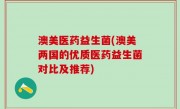 澳美医药益生菌(澳美两国的优质医药益生菌对比及推荐)