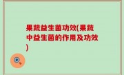 果蔬益生菌功效(果蔬中益生菌的作用及功效)