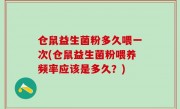 仓鼠益生菌粉多久喂一次(仓鼠益生菌粉喂养频率应该是多久？)