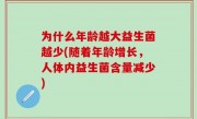 为什么年龄越大益生菌越少(随着年龄增长，人体内益生菌含量减少)
