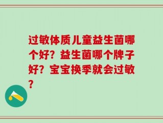 过敏体质儿童益生菌哪个好？益生菌哪个牌子好？宝宝换季就会过敏？