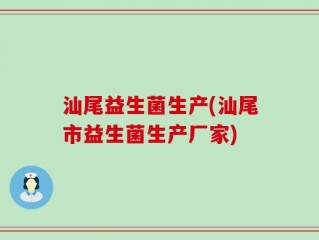 汕尾益生菌生产(汕尾市益生菌生产厂家)