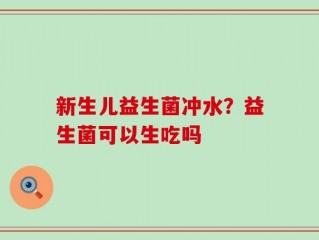新生儿益生菌冲水？益生菌可以生吃吗