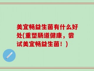 美宜畅益生菌有什么好处(重塑肠道健康，尝试美宜畅益生菌！)