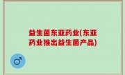 益生菌东亚药业(东亚药业推出益生菌产品)