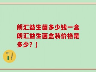 朗汇益生菌多少钱一盒朗汇益生菌盒装价格是多少？)