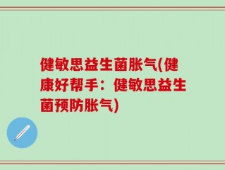 健敏思益生菌胀气(健康好帮手：健敏思益生菌预防胀气)