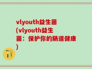 vlyouth益生菌(vlyouth益生菌：保护你的肠道健康)