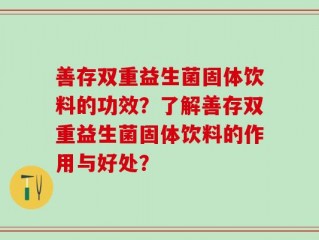 善存双重益生菌固体饮料的功效？了解善存双重益生菌固体饮料的作用与好处？