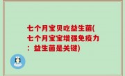 七个月宝贝吃益生菌(七个月宝宝增强免疫力：益生菌是关键)