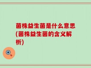菌株益生菌是什么意思(菌株益生菌的含义解析)