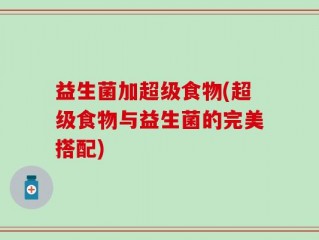 益生菌加超级食物(超级食物与益生菌的完美搭配)