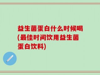 益生菌蛋白什么时候喝(最佳时间饮用益生菌蛋白饮料)