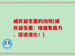 威氏益生菌的功效(威氏益生菌：增强免疫力、促进消化！)