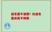 益生菌不通便？吃益生菌反而不排便