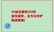 99益生菌粉(99种益生菌粉，全方位呵护肠道健康)