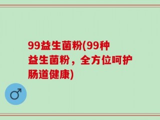 99益生菌粉(99种益生菌粉，全方位呵护肠道健康)