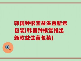 韩国钟根堂益生菌新老包装(韩国钟根堂推出新款益生菌包装)