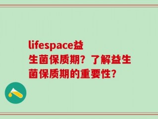 lifespace益生菌保质期？了解益生菌保质期的重要性？