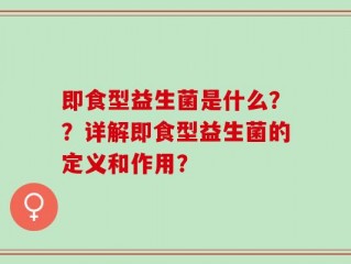 即食型益生菌是什么？？详解即食型益生菌的定义和作用？