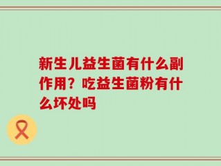 新生儿益生菌有什么副作用？吃益生菌粉有什么坏处吗