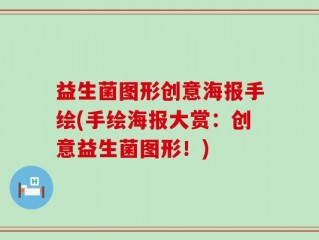 益生菌图形创意海报手绘(手绘海报大赏：创意益生菌图形！)