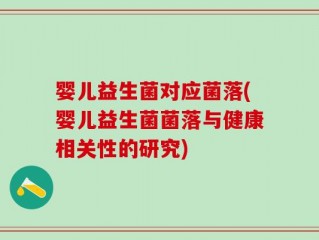 婴儿益生菌对应菌落(婴儿益生菌菌落与健康相关性的研究)