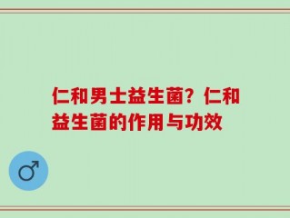 仁和男士益生菌？仁和益生菌的作用与功效