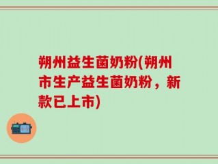 朔州益生菌奶粉(朔州市生产益生菌奶粉，新款已上市)