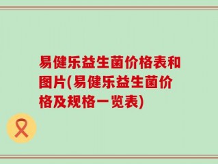 易健乐益生菌价格表和图片(易健乐益生菌价格及规格一览表)